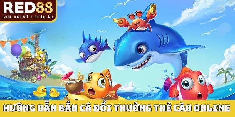 Hướng dẫn bắn cá đổi thưởng thẻ cào online tại nhà cái