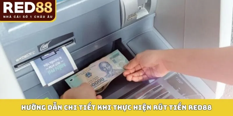 Hướng dẫn chi tiết khi thực hiện rút tiền Red88