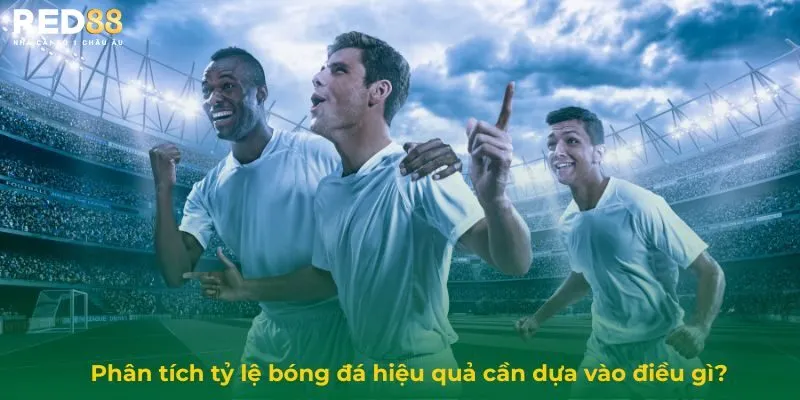 Kinh Nghiệm Phân Tích Tỷ Lệ Bóng Đá Và Tránh Bẫy Hiệu Quả 4 Phân tích tỷ lệ bóng đá hiệu quả cần dựa vào điều gì?